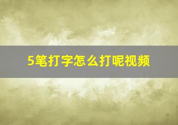 5笔打字怎么打呢视频