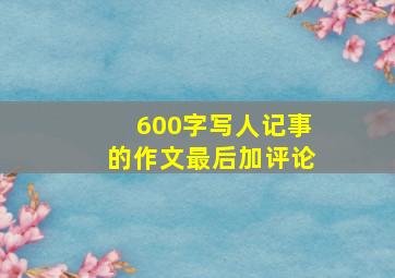 600字写人记事的作文最后加评论