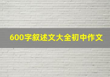 600字叙述文大全初中作文