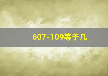 607-109等于几