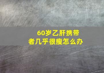 60岁乙肝携带者几乎很瘦怎么办