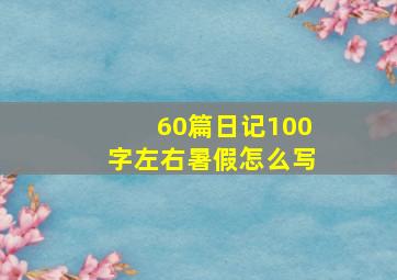 60篇日记100字左右暑假怎么写