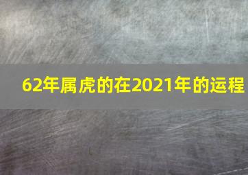 62年属虎的在2021年的运程