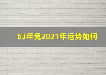 63年兔2021年运势如何