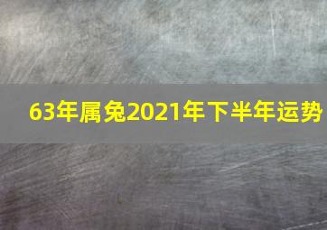 63年属兔2021年下半年运势