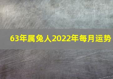 63年属兔人2022年每月运势