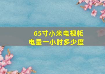 65寸小米电视耗电量一小时多少度