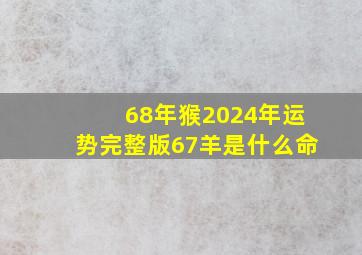 68年猴2024年运势完整版67羊是什么命