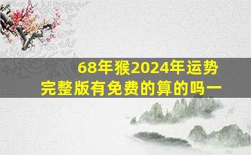 68年猴2024年运势完整版有免费的算的吗一