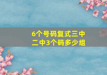 6个号码复式三中二中3个码多少组