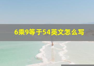 6乘9等于54英文怎么写