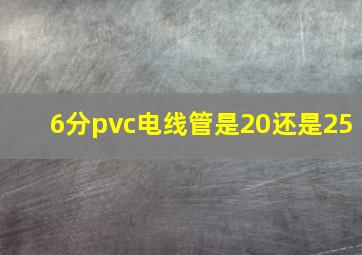 6分pvc电线管是20还是25