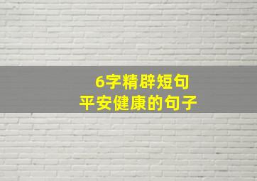 6字精辟短句平安健康的句子