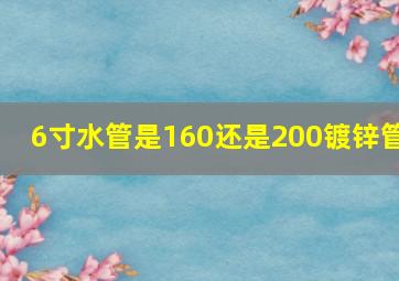 6寸水管是160还是200镀锌管