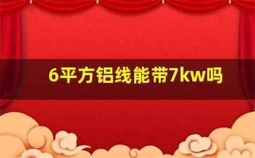 6平方铝线能带7kw吗