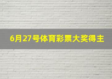 6月27号体育彩票大奖得主