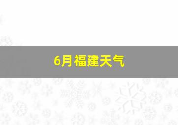 6月福建天气