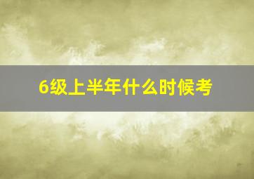 6级上半年什么时候考