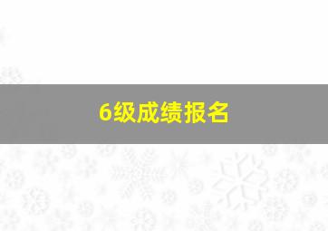 6级成绩报名