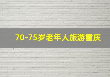 70-75岁老年人旅游重庆