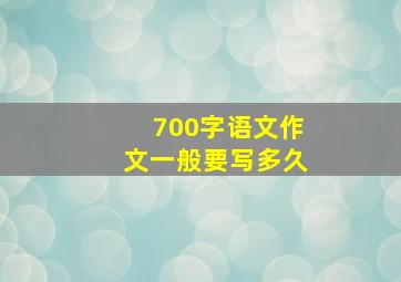 700字语文作文一般要写多久