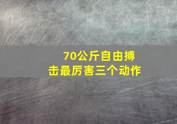 70公斤自由搏击最厉害三个动作