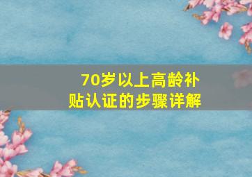 70岁以上高龄补贴认证的步骤详解