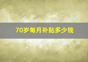 70岁每月补贴多少钱