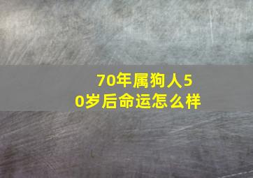 70年属狗人50岁后命运怎么样