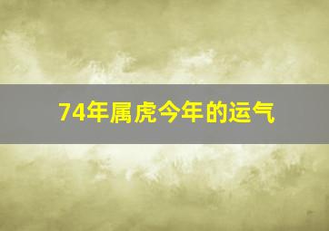 74年属虎今年的运气