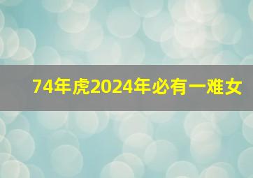 74年虎2024年必有一难女