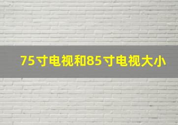 75寸电视和85寸电视大小