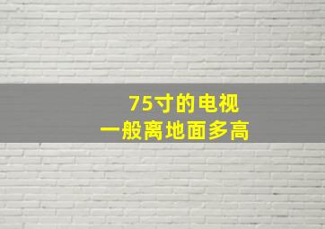 75寸的电视一般离地面多高