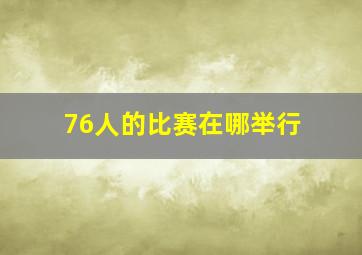 76人的比赛在哪举行