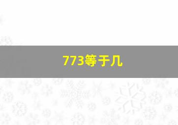 773等于几