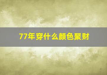 77年穿什么颜色聚财