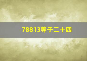 78813等于二十四