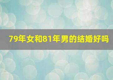 79年女和81年男的结婚好吗