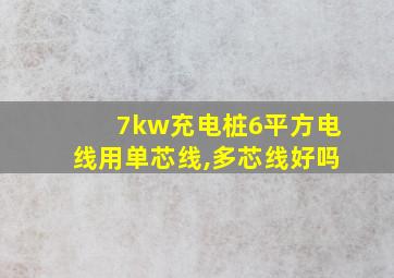 7kw充电桩6平方电线用单芯线,多芯线好吗