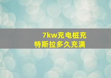 7kw充电桩充特斯拉多久充满