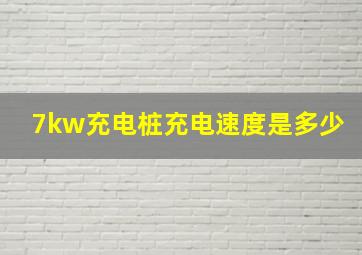 7kw充电桩充电速度是多少