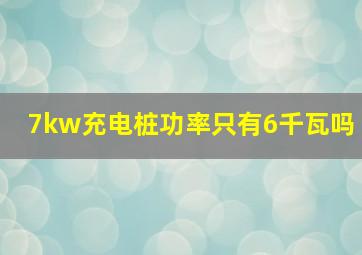 7kw充电桩功率只有6千瓦吗