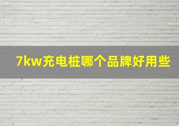 7kw充电桩哪个品牌好用些