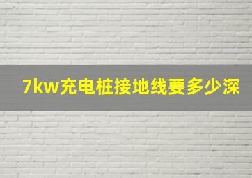 7kw充电桩接地线要多少深