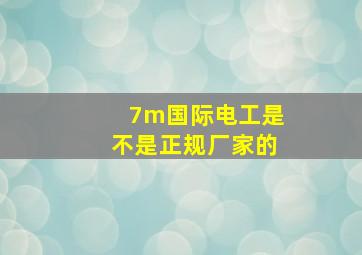 7m国际电工是不是正规厂家的