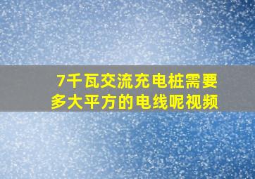 7千瓦交流充电桩需要多大平方的电线呢视频