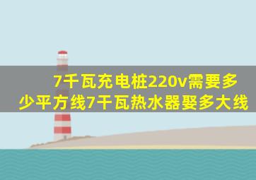 7千瓦充电桩220v需要多少平方线7干瓦热水器娶多大线