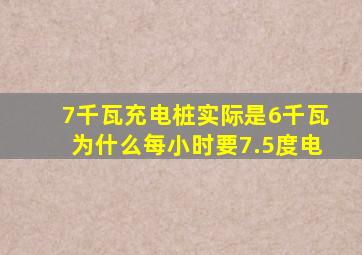 7千瓦充电桩实际是6千瓦为什么每小时要7.5度电