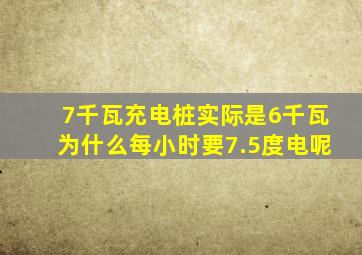 7千瓦充电桩实际是6千瓦为什么每小时要7.5度电呢