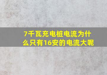 7千瓦充电桩电流为什么只有16安的电流大呢